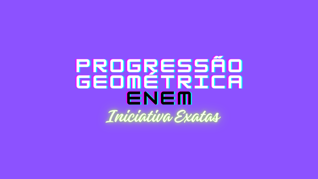 progressão geométrica no enem: introdução